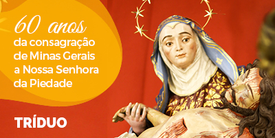 Tríduo e lives para celebrar 60 anos da consagração de Minas Gerais a Nossa Senhora da Piedade – 28, 29, 30 de julho