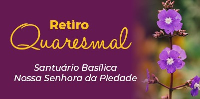 Retiro Quaresmal de 2021 é vivenciado no Santuário Basílica Nossa Senhora da Piedade