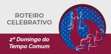 Roteiro Celebrativo – 2º Domingo do Tempo Comum – 16 de janeiro