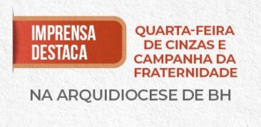 Imprensa destaca: Quarta-feira de Cinzas e abertura da Campanha da Fraternidade