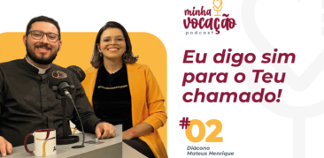 2º episódio do podcast Minha Vocação: “Eu digo sim para o Teu Chamado”