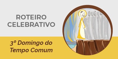 Roteiro Celebrativo – 3º Domingo do Tempo Comum – 23 de janeiro