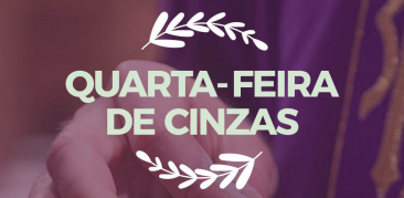 Quarta-feira de Cinzas: celebrações no Santuário Basílica Nossa Senhora da Piedade – 26 de fevereiro