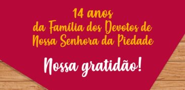 14 anos: Gratidão à Família dos Devotos de Nossa Senhora da Piedade