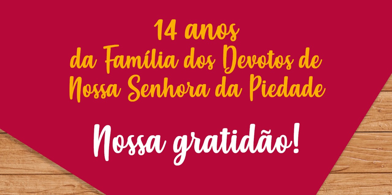 14 anos: Gratidão à Família dos Devotos de Nossa Senhora da Piedade