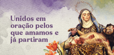 Unidos em prece dedicada aos nossos que já partiram: dia 2/11, na Casa da Mãe Piedade