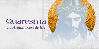 Vivencie a Quaresma na Arquidiocese de BH: acompanhe a programação!