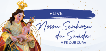 A fé que cura: Live dedicada a Nossa Sra da Saúde – dia 14 de novembro, às 12h