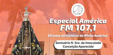 Rádio América transmite aniversário ao vivo do Santuário N. Sra. da Imaculada Conceição Aparecida