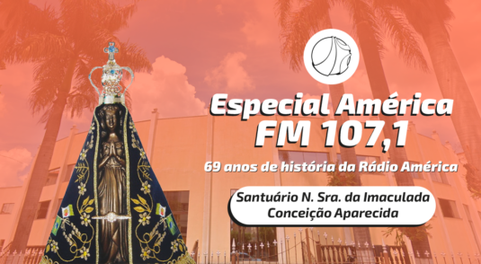 Rádio América transmite aniversário ao vivo do Santuário N. Sra. da Imaculada Conceição Aparecida