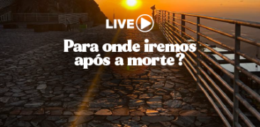 Para onde iremos após a morte? – Live especial dia 13/11, às 20h, no Canal Mãe Piedade