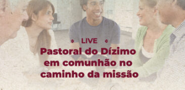 Live Pastoral do Dízimo em comunhão no caminho da missão: nesta segunda-feira, às 20h
