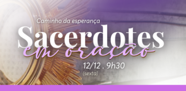 Sacerdotes em Oração: Adoração ao Santíssimo Sacramento – 12 de dezembro