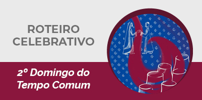 Roteiro Celebrativo – 2º Domingo do Tempo Comum – 16 de janeiro