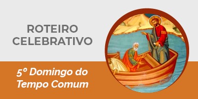 Roteiro Celebrativo – 5º Domingo do Tempo Comum – 6 de fevereiro