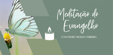 Meditação do Evangelho: acompanhe com Pe. Nivaldo, a reflexão deste domingo