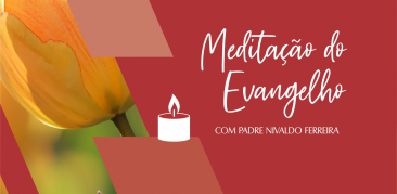 Dia do Senhor: Acompanhe com Pe. Nivaldo, a meditação do Evangelho deste domingo