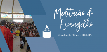 Meditação do Evangelho: acompanhe com Pe. Nivaldo Ferreira as reflexões deste domingo