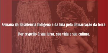 Semana da Resistência Indígena e da luta pela demarcação da terra: Por respeito à sua terra, sua vida e sua cultura.