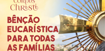 Neste Corpus Christi, receba a Bênção Eucarística para sua família