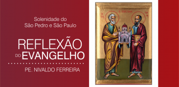 Reflexão do Evangelho – Solenidade de São Pedro e São Paulo