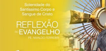 Corpus Christi: acompanhe com Pe. Nivaldo Ferreira a homilia para a solenidade do Corpo e Sangue de Cristo