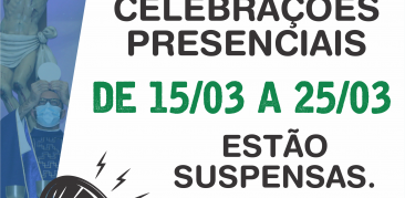 Celebrações presenciais do dia 15 de março a 25 de março de 2021 suspensas