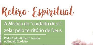 Retiro Espiritual – A Mística do “cuidado de si”: zelar pelo território de Deus – no Retiro da Piedade