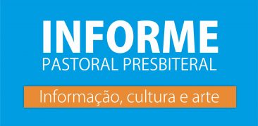 Informe Pastoral Presbiteral – Informação, Cultura e Arte – 22 de maio