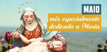 Celebrações especiais de maio: mês de Maria, mãe de Jesus e da Igreja