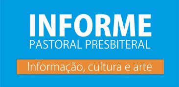 Informe Pastoral Presbiteral – Informação, Cultura e Arte – 21 de junho