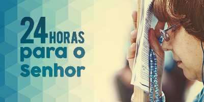 24 horas para o Senhor: momento especial para  refletir, rezar e se reconciliar com Deus