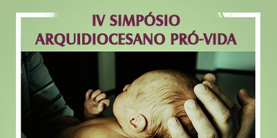 19 de outubro – IV Simpósio Arquidiocesano Pró-vida: Participe!