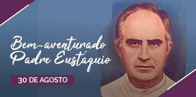 Dia do Bem-Aventurado Padre Eustáquio: fiéis participam das celebrações em memória do mensageiro da Saúde e da Paz-30 de agosto