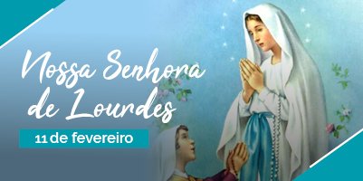 Paróquias celebram Festa de Nossa Senhora de Lourdes – 11 de fevereiro