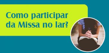Veja algumas orientações importantes para participar da Missa em sua casa