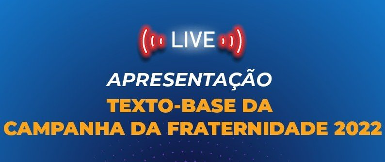 Edições CNBB: live apresenta o texto-base da Campanha da Fraternidade 2022 – 19 de agosto