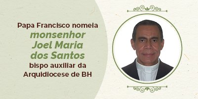 Papa Francisco nomeia monsenhor Joel Maria dos Santos bispo auxiliar da Arquidiocese de BH