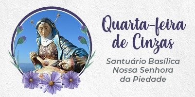 Vivencie o Tempo da Quaresma no Santuário Basílica Nossa Senhora da Piedade – Padroeira de Minas
