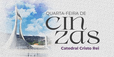 Quarta-feira de Cinzas e abertura da Campanha da Fraternidade na Catedral Cristo Rei