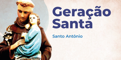 Geração Santa: Live se dedica a vida e santidade de Santo Antônio – nesta segunda-feira (12), às 17h