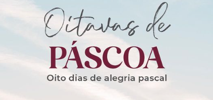 Oitava da Páscoa: oito dias em que fiéis são convidados a celebrar as alegrias da Páscoa