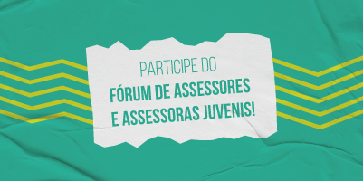 Vem aí o Fórum de Assessores e Assessoras Juvenis – Inscrições até 8 de agosto