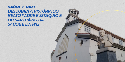 “Santuário da Saúde e da Paz: o legado de evangelização de Padre Eustáquio” – live dia 28, às 16h