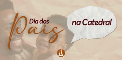 Dia dos Pais: Catedral Cristo Rei terá homenagem aos pais no próximo domingo – 11 de agosto