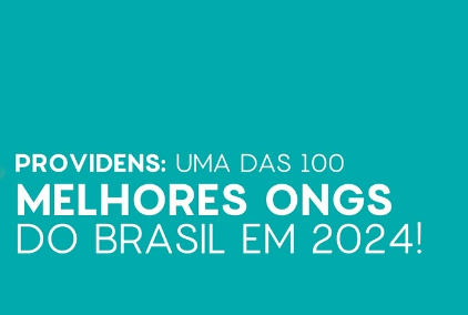 Providens: pela quinta vez uma das 100 melhores ONGs do Brasil