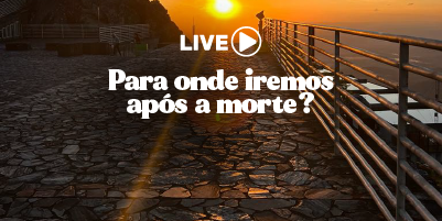 Para onde iremos após a morte? – Live especial dia 13/11, às 20h, no Canal Mãe Piedade