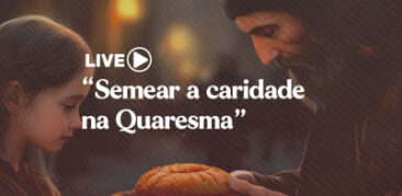 Live Semear a caridade na Quaresma: dia 12 de março, às 20h, no canal Mãe Piedade