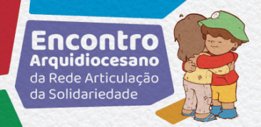 Inscrições abertas para o Encontro Arquidiocesano da Rede de Articulação da Solidariedade