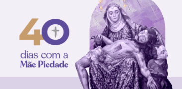 “40 dias com a Mãe Piedade”: inscreva-se e receba meditações diárias nesta Quaresma